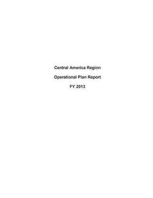 Central America Region Operational Plan Report Fy 2013 de United States Department of State