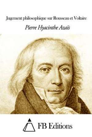 Jugement Philosophique Sur Rousseau Et Voltaire de Pierre Hyacinthe Azais