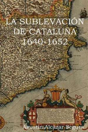 La Sublevacion Catalana 1640-1652 de Segura, MR Agustin Alcazar