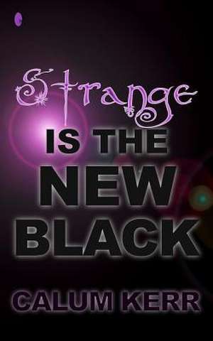 Strange Is the New Black de Calum Kerr