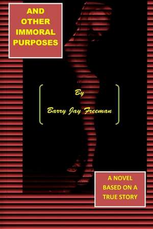 And Other Immoral Purposes de Barry J. Freeman