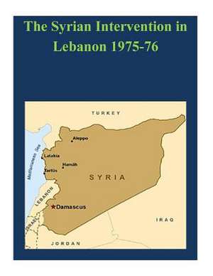 The Syrian Intervention in Lebanon 1975-76 de Usmc Command and Staff College