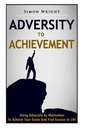 Adversity to Achievement de Simon Wright