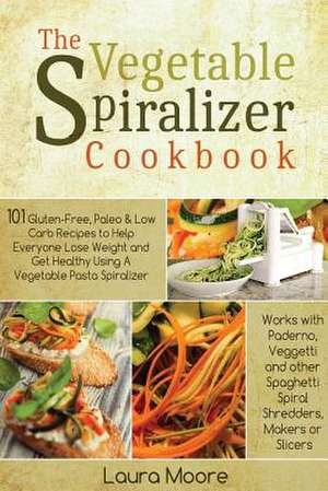 The Vegetable Spiralizer Cookbook de Laura Moore