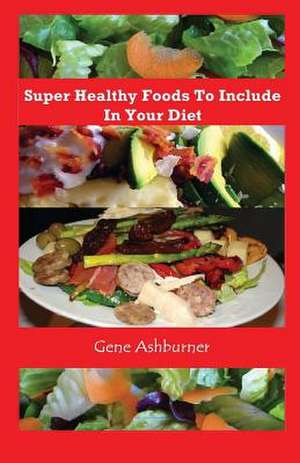 Super Healthy Foods to Include in Your Diet de Gene Ashburner