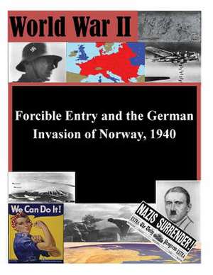 Forcible Entry and the German Invasion of Norway, 1940 de U. S. Army Command and General Staff Col