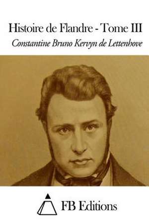 Histoire de Flandre - Tome III de Constantine Bruno Kervyn De Lettenhove