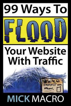 Flood Your Website with Traffic de Mick Macro