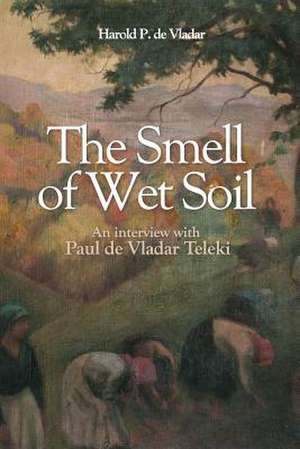 The Smell of Wet Soil de Phd Harold P. De Vladar