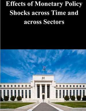 Effects of Monetary Policy Shocks Across Time and Across Sectors de Federal Reserve Board