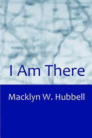 I Am There de Macklyn W. Hubbell