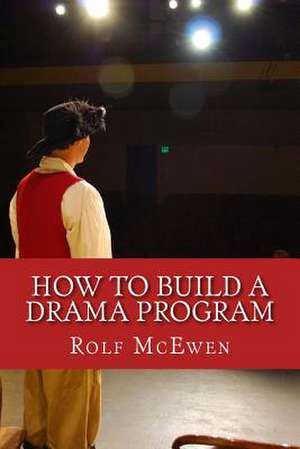 How to Build a Drama Program de Rolf McEwen