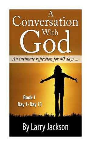 A Conversation with God an Intimate Reflection for 40 Days de Larry C. Jackson