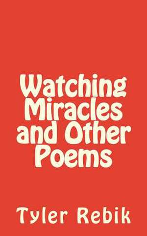 Watching Miracles and Other Poems de Tyler Rebik