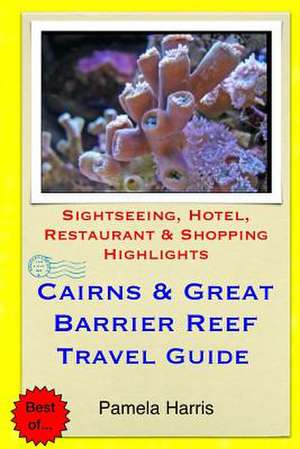 Cairns & Great Barrier Reef Travel Guide de Pamela Harris