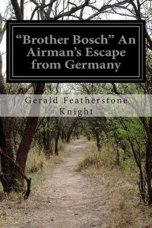 Brother Bosch an Airman's Escape from Germany de Gerald Featherstone Knight