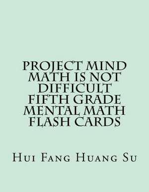 Project Mind-Math Is Not Difficult Fifth Grade Mental Math Flash Cards de Dr Hui Fang Huang Angie Su