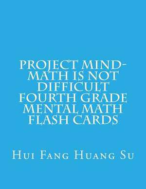 Project Mind-Math Is Not Difficult Fourth Grade Mental Math Flash Cards de Dr Hui Fang Huang Angie Su