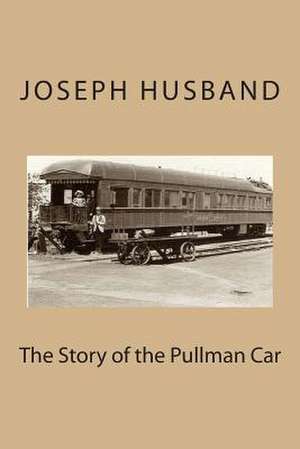 The Story of the Pullman Car de Joseph Husband