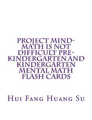 Project Mind-Math Is Not Difficult Pre-Kindergarten and Kindergarten Mental Math Flash Cards de Dr Hui Fang Huang Angie Su