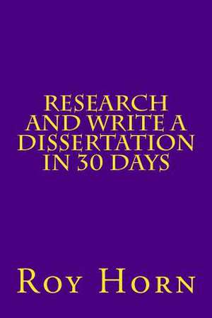 Research and Write a Dissertation in 30 Days de Dr Roy Horn