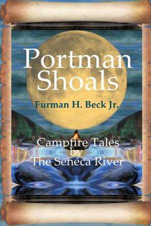 Portman Shoals Campfire Tales by the Seneca River de Furman H. Beck Jr