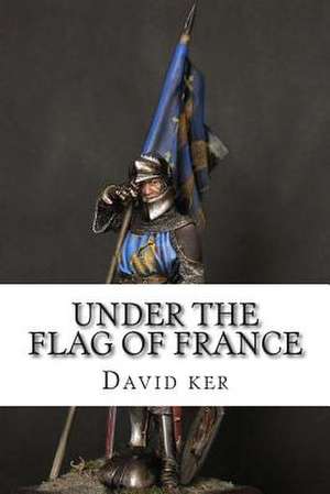 Under the Flag of France de David Ker