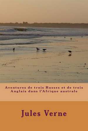 Aventures de Trois Russes Et de Trois Anglais Dans L'Afrique Australe de Verne, M. Jules