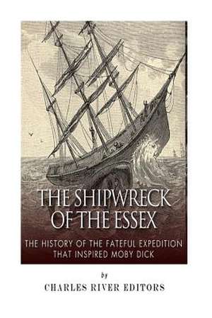 The Shipwreck of the Essex de Charles River Editors