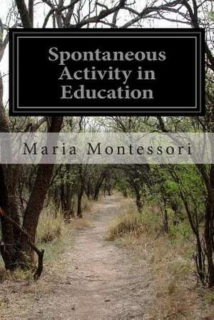 Spontaneous Activity in Education de Maria Montessori