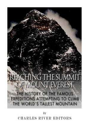 Reaching the Summit of Mount Everest de Charles River Editors