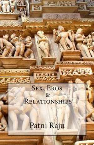 Sex, Eros & Relationships de Patni Raju