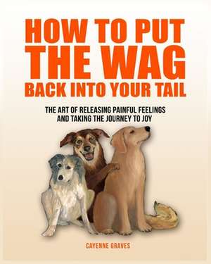 How to Put the Wag Back Into Your Tail de Cayenne Graves