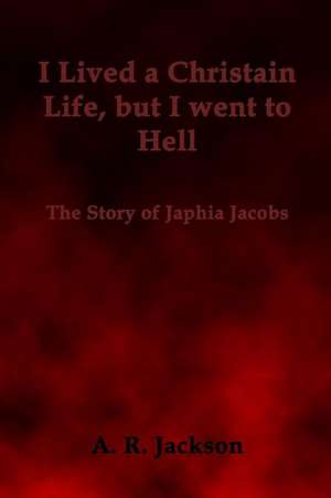 I Lived a Christian Life, But I Went to Hell de A. R. Jackson