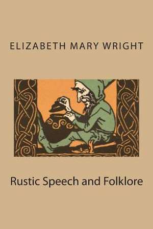 Rustic Speech and Folklore de Elizabeth Mary Wright