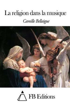 La Religion Dans La Musique de Camille Bellaigue