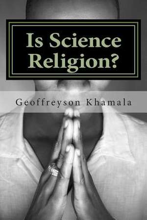 Is Science Religion? de Geoffreyson Khamala