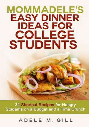 Mommadele's Easy Dinner Ideas for College Students de Adele M. Gill