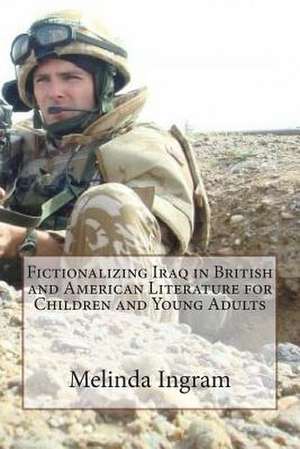 Fictionalizing Iraq in British and American Literature (Children's and Y.A.) de Mrs Melinda J. Ingram