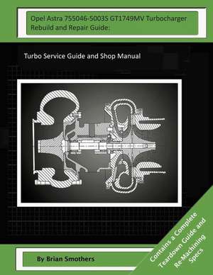 Opel Astra 755046-5003s Gt1749mv Turbocharger Rebuild and Repair Guide de Brian Smothers