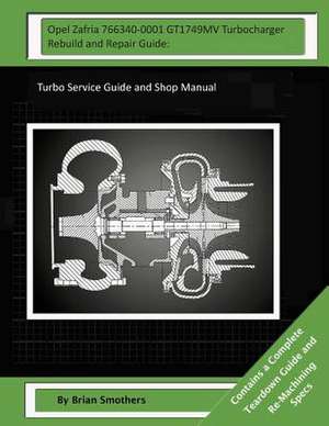 Opel Zafria 766340-0001 Gt1749mv Turbocharger Rebuild and Repair Guide de Brian Smothers