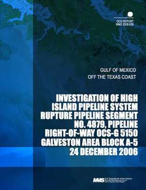 Investigation of High Island Pipeline System Rupture Pipeline Segment No. 4879, Pipeline Right-Of-Way Ocs-G 5150 Galveston Area Block A-5 de U. S. Department of the Interior