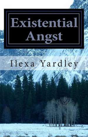 Existential Angst de Ilexa Yardley