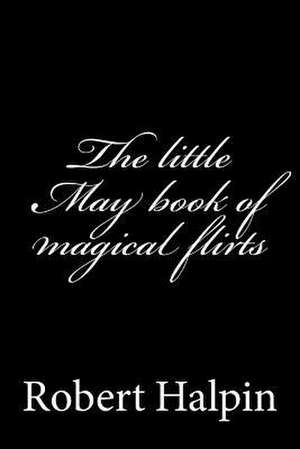 The Little May Book of Magical Flirts de MR Robert Anthony Halpin