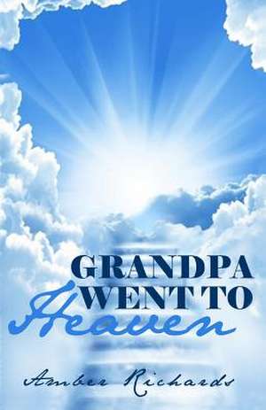 Grandpa Went to Heaven de Amber Richards