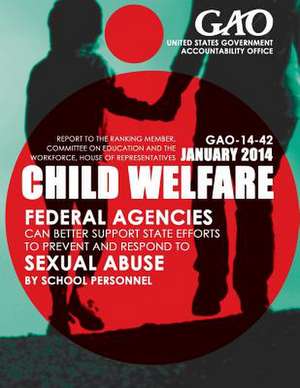 Child Welfare Federal Agencies Can Better Support State Efforts to Prevent and Respond to Sexual Abuse by School Personnel de United States Government Accountability