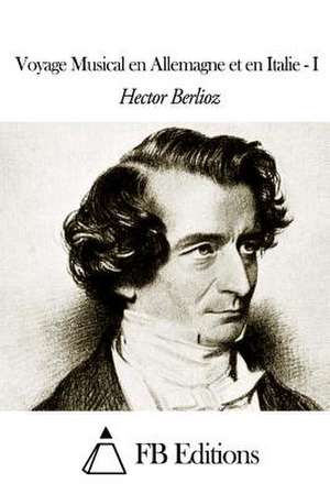 Voyage Musical En Allemagne Et En Italie - I de Hector Berlioz