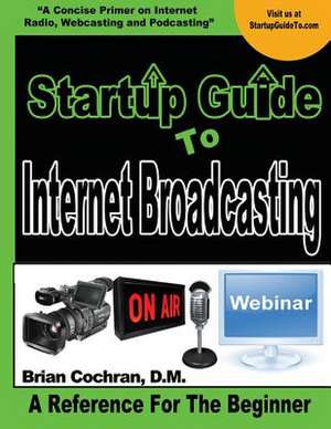 Startup Guide to Internet Broadcasting de Dr Brian a. Cochran