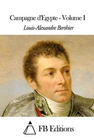 Campagne D'Egypte - Volume I de Louis-Alexandre Berthier