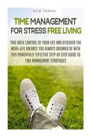 Time Management for Stress Free Living de Reid Cahill